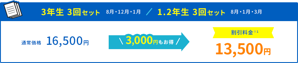 3年生 3回セット(8月・12月・1月)/1.2年生 3回セット(8月・1月・3月) 通常価格16,500円が割引料金13,500円 3,000円もお得 ※1